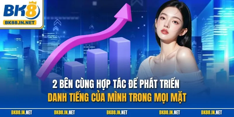 2 Bên cùng hợp tác để phát triển danh tiếng của mình trong mọi mặt
