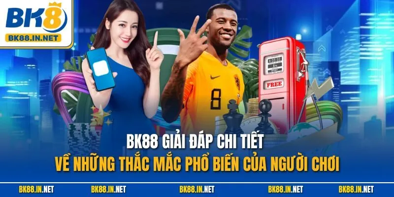 Giới thiệu BK8 3 BK88 giải đáp chi tiết về những thắc mắc phổ biến của người chơi