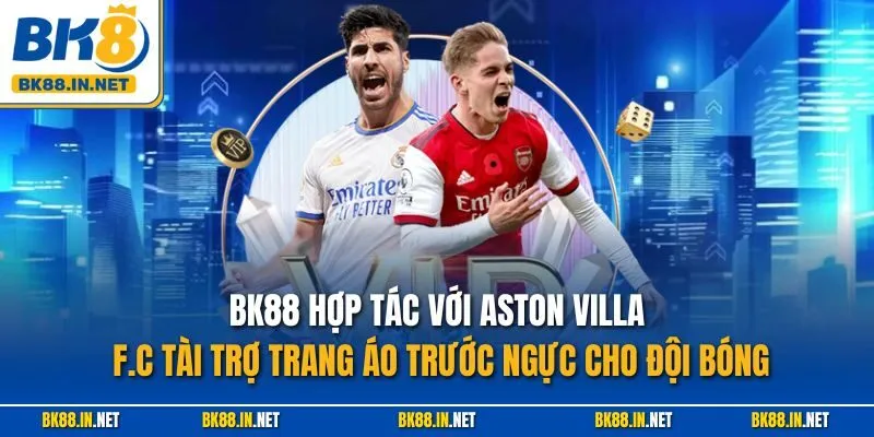 BK88 Hợp Tác Với Aston Villa F.C Tài Trợ Trang Áo Trước Ngực Cho Đội Bóng
