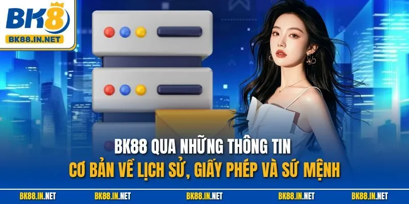 Trang chủ 45 BK88 qua những thông tin cơ bản về lịch sử, giấy phép và sứ mệnh