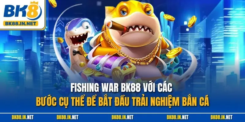 Fishing War BK8 – Khuấy Đảo Đại Dương Bắn Cá Siêu Hấp Dẫn 4 Fishing War BK88 với các bước cụ thể để bắt đầu trải nghiệm bắn cá