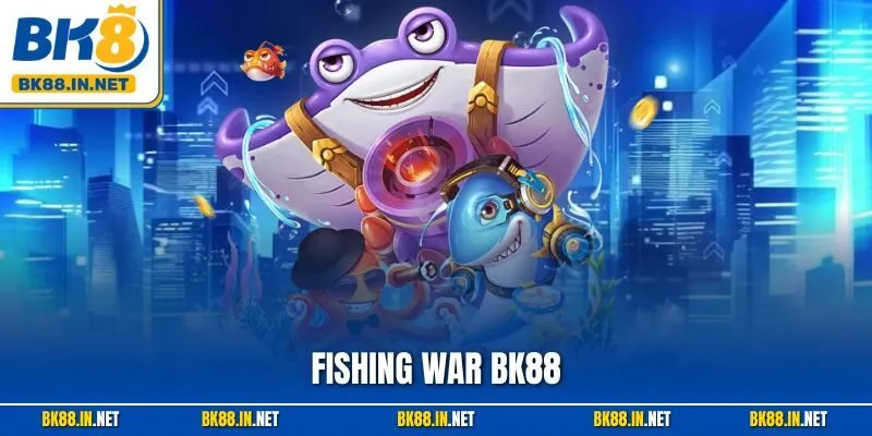 Fishing War BK88 – Khuấy Đảo Đại Dương Bắn Cá Siêu Hấp Dẫn