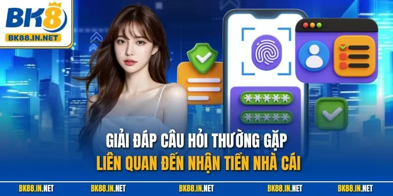 Giải đáp câu hỏi thường gặp liên quan đến nhận tiền nhà cái