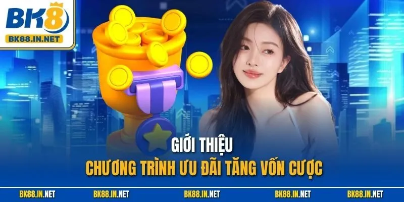 Giới thiệu chương trình ưu đãi tăng vốn cược
