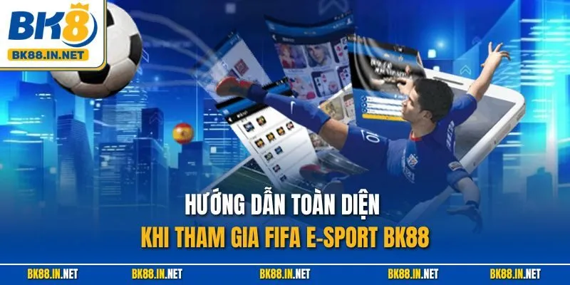 FIFA E-Sport BK8 – Sân Chơi Cá Độ Esports Chuyên Nghiệp 4 Hướng dẫn toàn diện khi tham gia FIFA E-Sport BK88