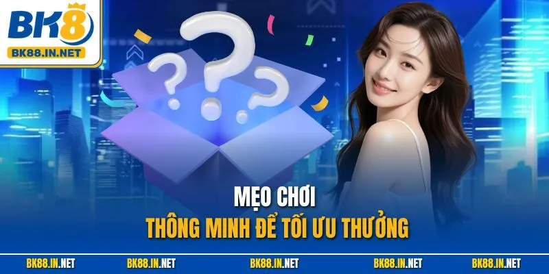 Mẹo chơi thông minh để tối ưu thưởng
