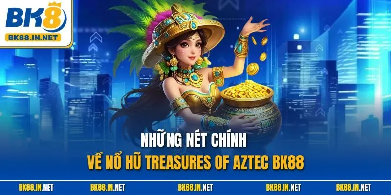 Những nét chính về nổ hũ Treasures of Aztec BK88