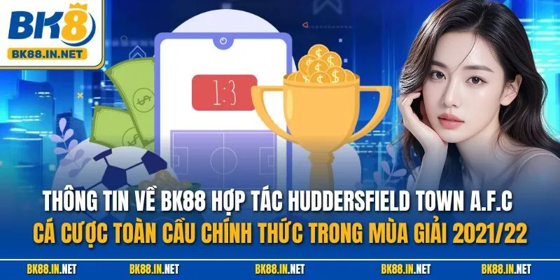 Thông tin về BK88 hợp tác Huddersfield Town A.F.C cá cược toàn cầu chính thức trong mùa giải 2021/22