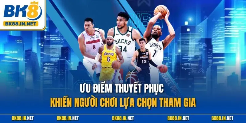 Ưu điểm thuyết phục khiến người chơi lựa chọn tham gia